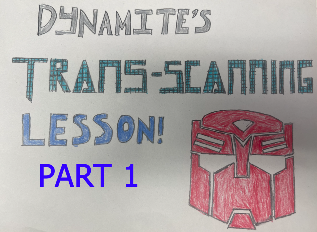 Dynamite’s Trans-Scanning Lesson Part One, By Brandon